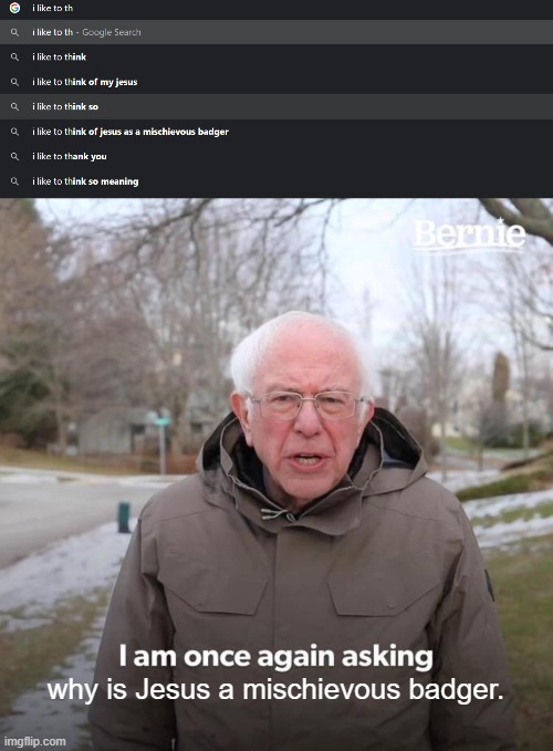 why though why? | why is Jesus a mischievous badger. | image tagged in memes,bernie i am once again asking for your support,jesus,bernie sanders,google search | made w/ Imgflip meme maker