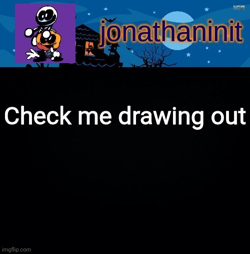 Yee | Check me drawing out | image tagged in jonathaninit's spooky month | made w/ Imgflip meme maker