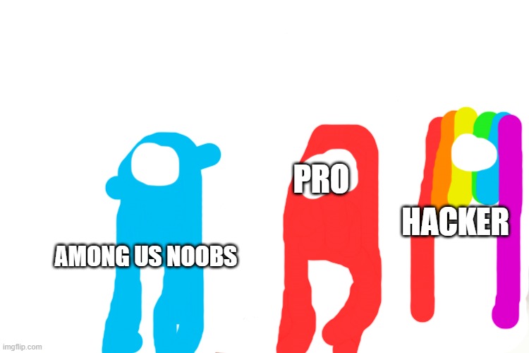this is true | PRO; HACKER; AMONG US NOOBS | image tagged in memes,distracted boyfriend | made w/ Imgflip meme maker