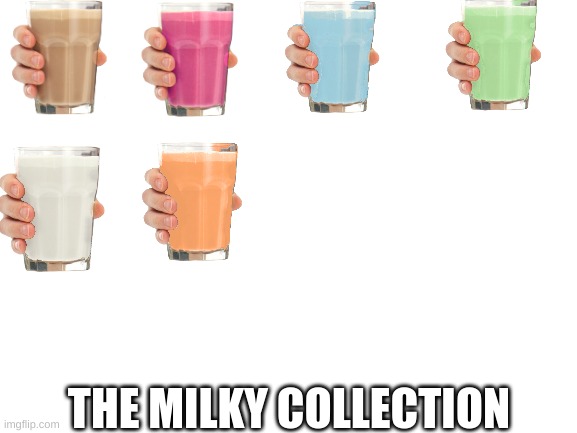 Blank White Template | THE MILKY COLLECTION | image tagged in blank white template | made w/ Imgflip meme maker