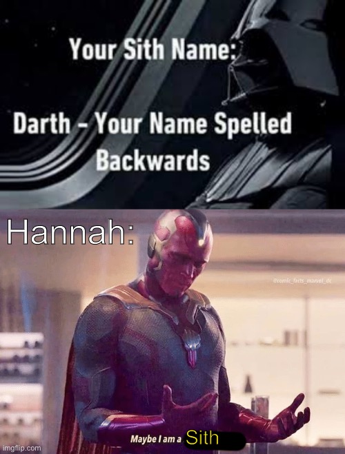  Hannah:; Sith | image tagged in maybe i am a monster blank,maybe i am a monster,sith,star wars,darth,palindrome | made w/ Imgflip meme maker