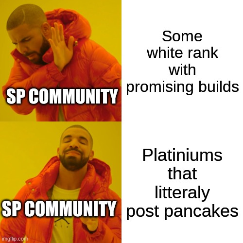 Drake Hotline Bling Meme | Some white rank with promising builds; SP COMMUNITY; Platiniums that litteraly post pancakes; SP COMMUNITY | image tagged in memes,drake hotline bling | made w/ Imgflip meme maker