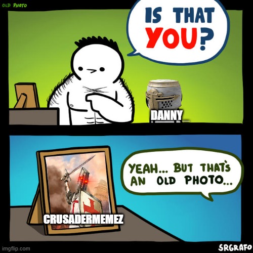 ah....the old days | DANNY_; CRUSADERMEMEZ | image tagged in is that you yeah but that's an old photo,crusader | made w/ Imgflip meme maker