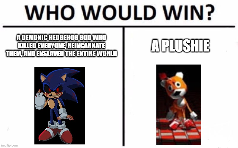 Who Would Win? | A DEMONIC HEDGEHOG GOD WHO KILLED EVERYONE, REINCARNATE THEM, AND ENSLAVED THE ENTIRE WORLD; A PLUSHIE | image tagged in memes,who would win,tails doll,creepypasta,sonic exe | made w/ Imgflip meme maker