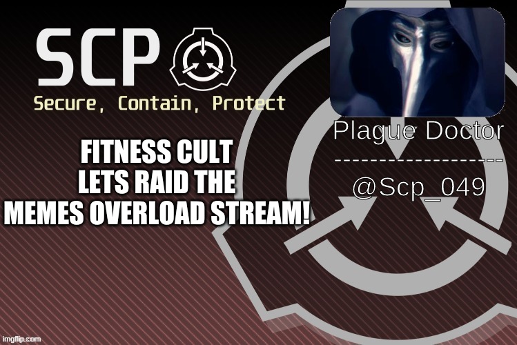 Raid | FITNESS CULT LETS RAID THE MEMES OVERLOAD STREAM! | image tagged in scp_049 announce | made w/ Imgflip meme maker