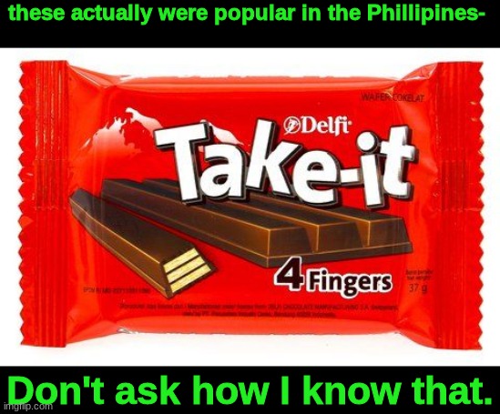 these actually were popular in the Phillipines-; Don't ask how I know that. | made w/ Imgflip meme maker