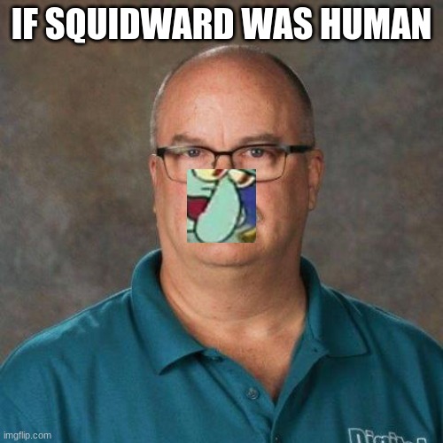 David Picklesimer | IF SQUIDWARD WAS HUMAN | image tagged in david picklesimer,spongebob | made w/ Imgflip meme maker