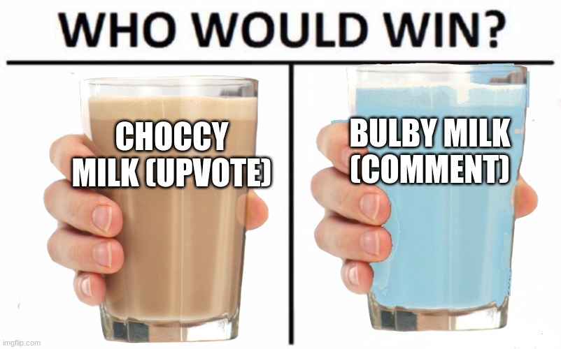 vote | CHOCCY MILK (UPVOTE); BULBY MILK (COMMENT) | image tagged in choccy milk,chocolate milk,milk,vote,comment,upvote | made w/ Imgflip meme maker