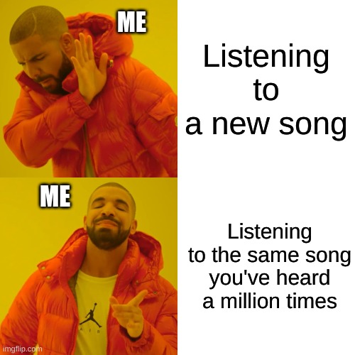 Music be like | Listening to a new song; ME; Listening to the same song you've heard a million times; ME | image tagged in memes,drake hotline bling,relatable,music | made w/ Imgflip meme maker