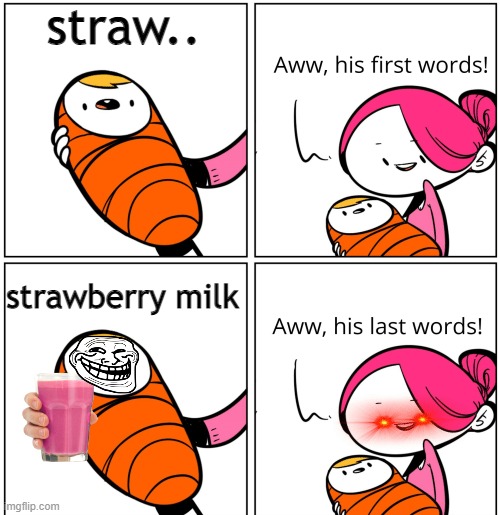 Aww, His Last Words | straw.. strawberry milk | image tagged in aww his last words | made w/ Imgflip meme maker