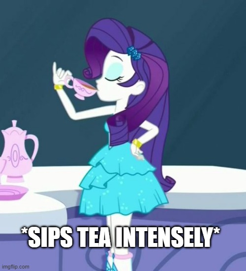 when your meme gets approved instantly | *SIPS TEA INTENSELY* | image tagged in my little pony | made w/ Imgflip meme maker