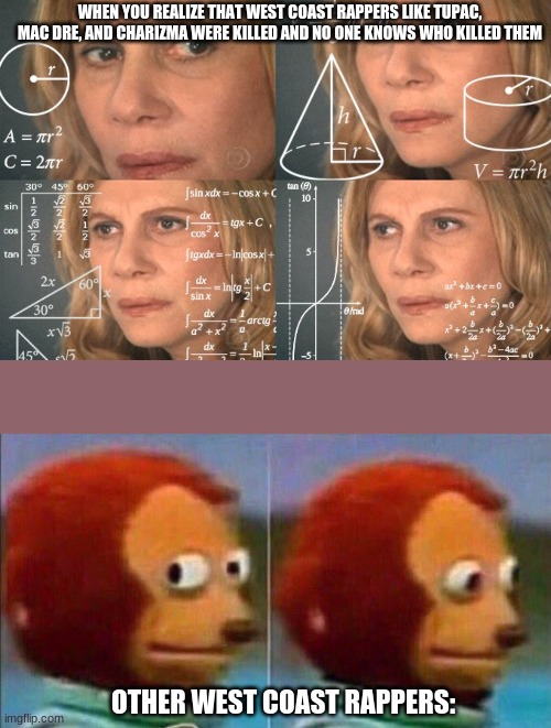 WHEN YOU REALIZE THAT WEST COAST RAPPERS LIKE TUPAC, MAC DRE, AND CHARIZMA WERE KILLED AND NO ONE KNOWS WHO KILLED THEM; OTHER WEST COAST RAPPERS: | image tagged in monkey looking away,calculating meme,tupac,rappers | made w/ Imgflip meme maker