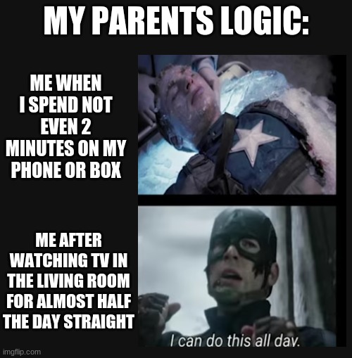 Inspired by Memenade Darkmode - because it is completely accurate | MY PARENTS LOGIC:; ME WHEN I SPEND NOT EVEN 2 MINUTES ON MY PHONE OR BOX; ME AFTER WATCHING TV IN THE LIVING ROOM FOR ALMOST HALF THE DAY STRAIGHT | image tagged in parents,logic | made w/ Imgflip meme maker