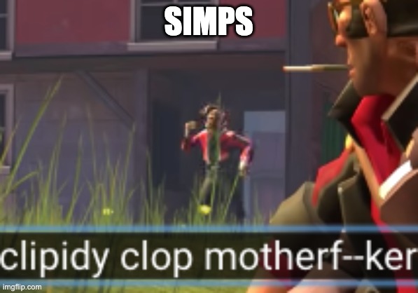 clipidy clop | SIMPS | image tagged in clipidy clop | made w/ Imgflip meme maker