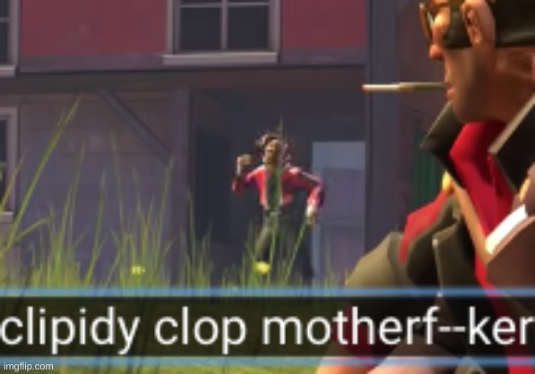 clipidy clop | image tagged in clipidy clop | made w/ Imgflip meme maker