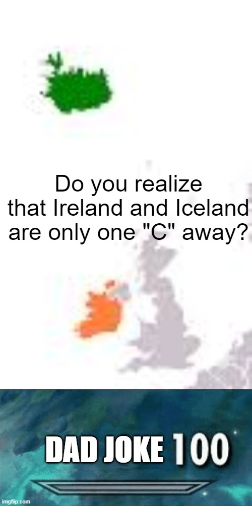 Ireland and Iceland | Do you realize that Ireland and Iceland are only one "C" away? DAD JOKE | image tagged in skyrim skill meme | made w/ Imgflip meme maker