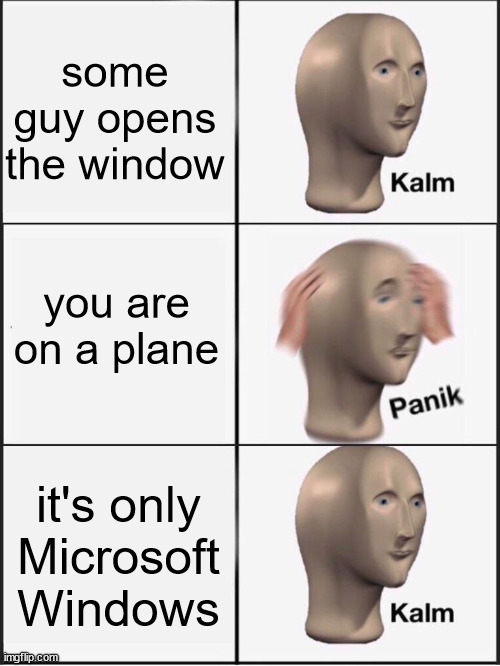 don't worry, he was on airplane mode | some guy opens the window; you are on a plane; it's only Microsoft Windows | image tagged in kalm panik kalm,airplane,planes,airplanes,microsoft,windows | made w/ Imgflip meme maker