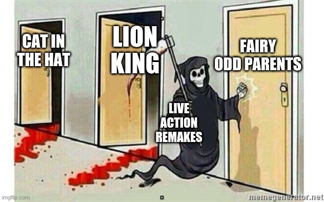 what is this urgency of making live action remakes of perfect tv shows, books and movies? | FAIRY ODD PARENTS; LION KING; CAT IN THE HAT; LIVE ACTION REMAKES | image tagged in grim reaper knocking door | made w/ Imgflip meme maker