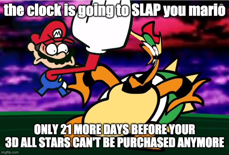 Something about Super Mario 64 SLAP | the clock is going to SLAP you mario ONLY 21 MORE DAYS BEFORE YOUR 3D ALL STARS CAN'T BE PURCHASED ANYMORE | image tagged in something about super mario 64 slap | made w/ Imgflip meme maker