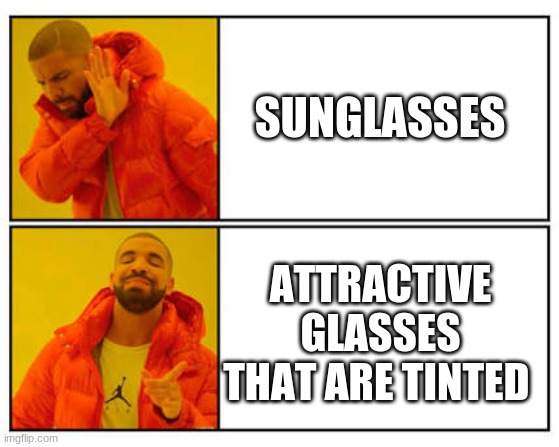 No - Yes | SUNGLASSES; ATTRACTIVE GLASSES THAT ARE TINTED | image tagged in no - yes | made w/ Imgflip meme maker