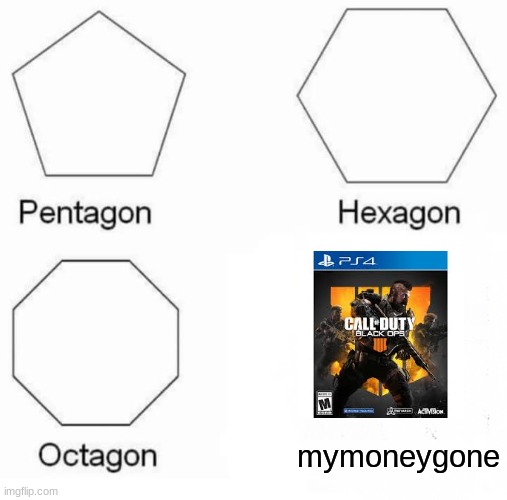Pentagon Hexagon Octagon | mymoneygone | image tagged in memes,pentagon hexagon octagon | made w/ Imgflip meme maker