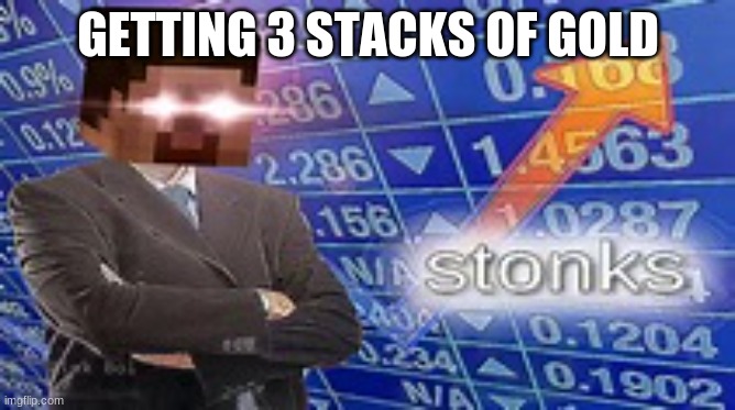 Minecraft Stonks | GETTING 3 STACKS OF GOLD | image tagged in minecraft stonks | made w/ Imgflip meme maker