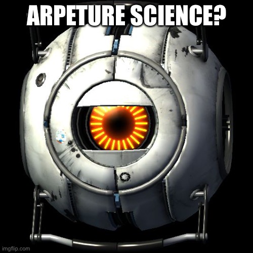 portal 2 logic | ARPETURE SCIENCE? | image tagged in portal 2 logic | made w/ Imgflip meme maker