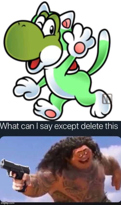 . | image tagged in what can i say except delete this,yoshi | made w/ Imgflip meme maker