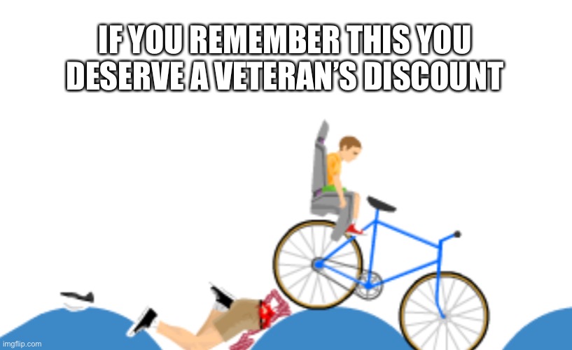nostalgia | IF YOU REMEMBER THIS YOU DESERVE A VETERAN’S DISCOUNT | image tagged in memes,funny,happy wheels,right in the childhood | made w/ Imgflip meme maker
