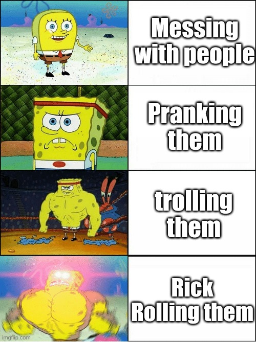 was board so i made this | Messing with people; Pranking them; trolling them; Rick Rolling them | image tagged in sponge finna commit muder | made w/ Imgflip meme maker