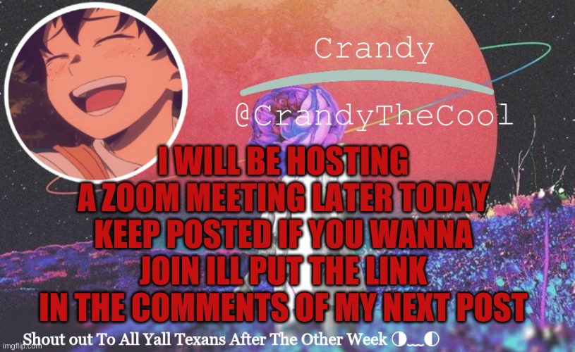 CTC annoucment | I WILL BE HOSTING A ZOOM MEETING LATER TODAY KEEP POSTED IF YOU WANNA JOIN ILL PUT THE LINK IN THE COMMENTS OF MY NEXT POST | image tagged in ctc annoucment | made w/ Imgflip meme maker