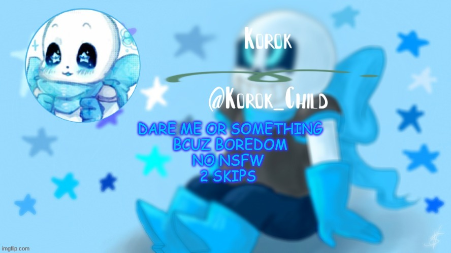 Credit to YETIS for this one | DARE ME OR SOMETHING
BCUZ BOREDOM
NO NSFW 
2 SKIPS | image tagged in credit to yetis for this one | made w/ Imgflip meme maker