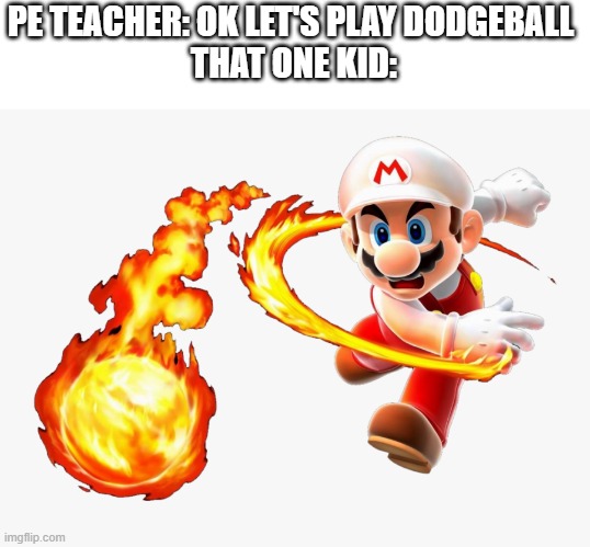PE TEACHER: OK LET'S PLAY DODGEBALL 
THAT ONE KID: | image tagged in super mario | made w/ Imgflip meme maker