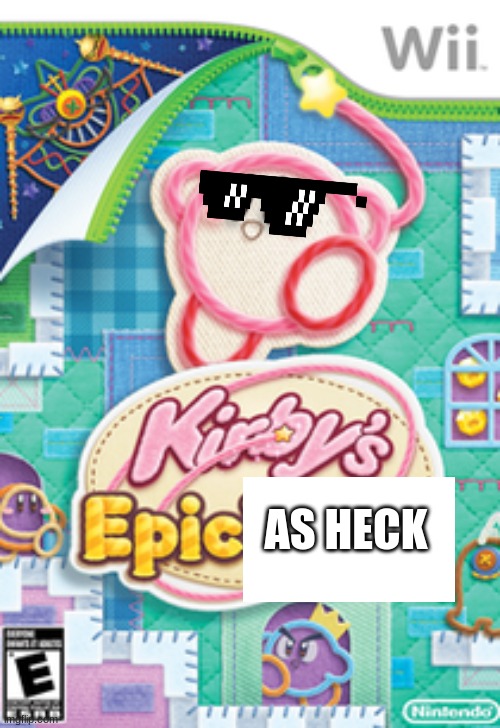 Kirby's Epic | AS HECK | image tagged in epic | made w/ Imgflip meme maker