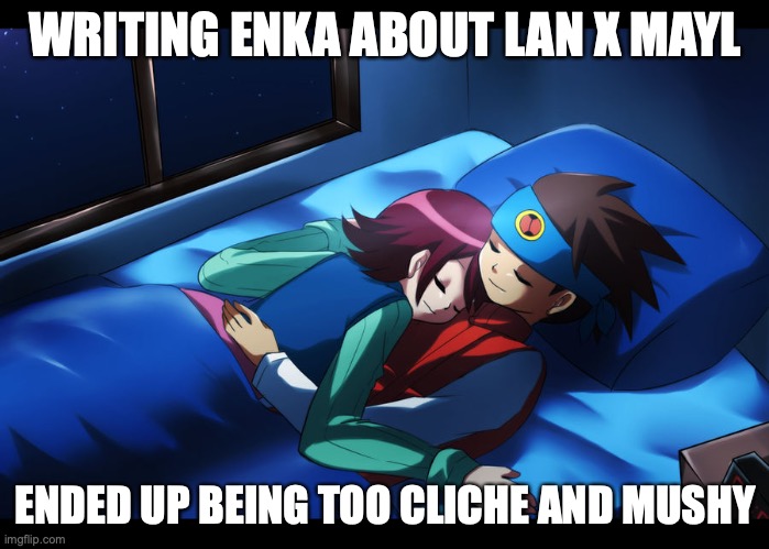Lan x Mayl on Lan's Bed | WRITING ENKA ABOUT LAN X MAYL; ENDED UP BEING TOO CLICHE AND MUSHY | image tagged in megaman,megaman battle network,memes,lan hikari,mayl sakurai | made w/ Imgflip meme maker