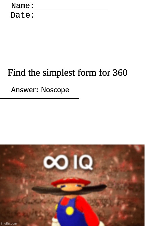 S M A R T | Name:; Date:; Find the simplest form for 360; Answer: Noscope | image tagged in memes,blank transparent square,infinite iq,mario,smart | made w/ Imgflip meme maker