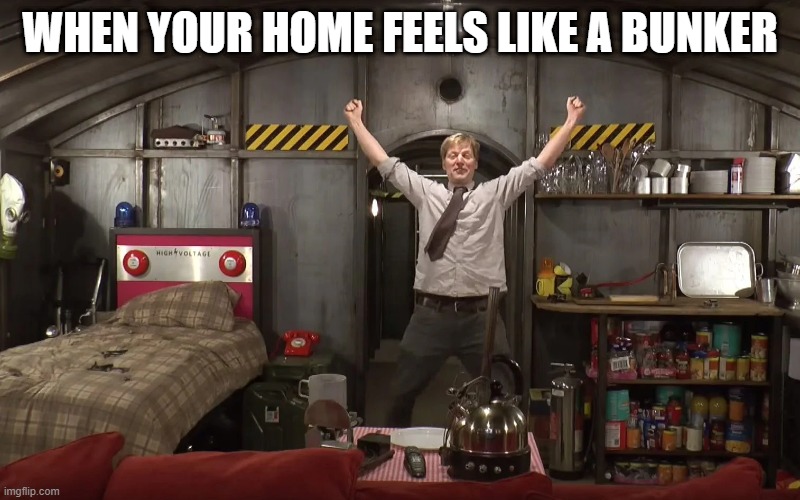 WHEN YOUR HOME FEELS LIKE A BUNKER | image tagged in pandemic | made w/ Imgflip meme maker