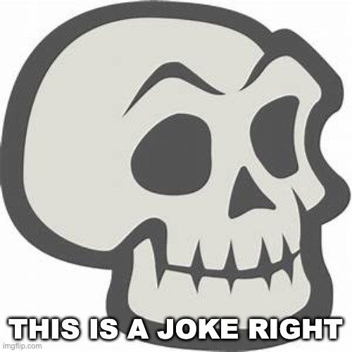 This is a joke, right? | THIS IS A JOKE RIGHT | image tagged in this is a joke right | made w/ Imgflip meme maker