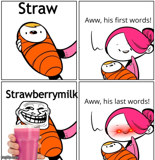 Baby | Straw; Strawberrymilk | image tagged in aww his last words | made w/ Imgflip meme maker