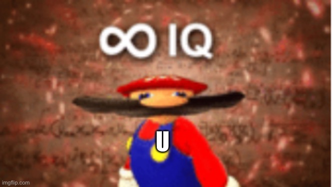 Infinite IQ | U | image tagged in infinite iq | made w/ Imgflip meme maker