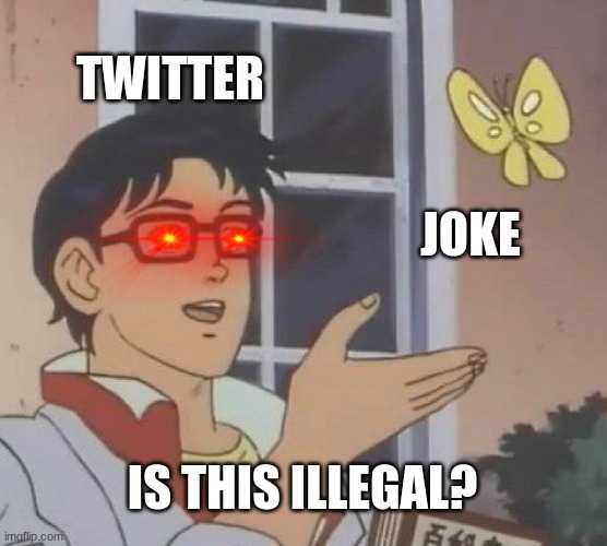 T w i t t e r | TWITTER; JOKE; IS THIS ILLEGAL? | image tagged in memes,is this a pigeon | made w/ Imgflip meme maker