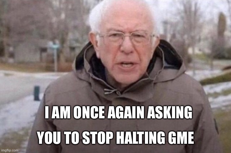 I am once again asking | I AM ONCE AGAIN ASKING; YOU TO STOP HALTING GME | image tagged in i am once again asking | made w/ Imgflip meme maker