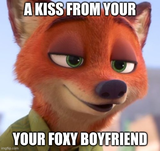 I am a fox, the fox, is I, we are one | A KISS FROM YOUR; YOUR FOXY BOYFRIEND | image tagged in nick wilde kiss,foxy,foxes are the best | made w/ Imgflip meme maker