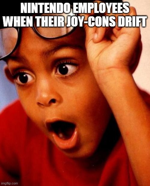 Wow | NINTENDO EMPLOYEES WHEN THEIR JOY-CONS DRIFT | image tagged in wow | made w/ Imgflip meme maker