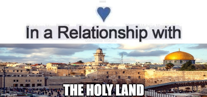 THE HOLY LAND | image tagged in crusader,jerusalem,relationships | made w/ Imgflip meme maker