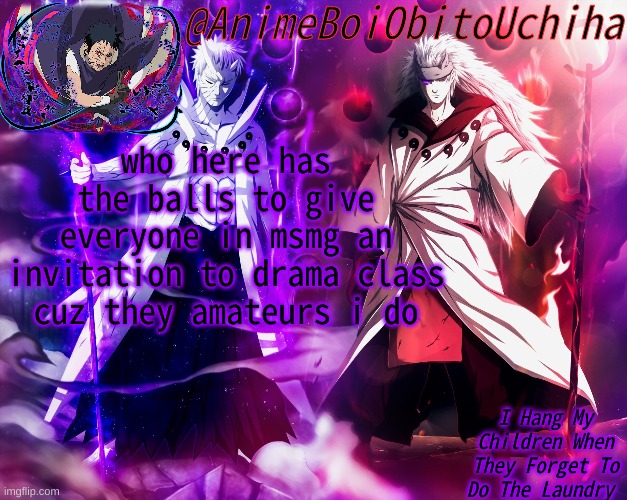 Obito And Madara 6 paths | who here has the balls to give everyone in msmg an invitation to drama class cuz they amateurs i do | image tagged in obito and madara 6 paths | made w/ Imgflip meme maker
