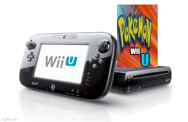 Pokemon Wii U | U; WII | image tagged in pokemon,wii u | made w/ Imgflip meme maker