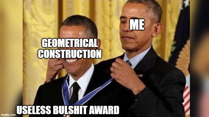 i hate geometry | ME; GEOMETRICAL CONSTRUCTION; USELESS BULSHIT AWARD | image tagged in obama giving obama award | made w/ Imgflip meme maker