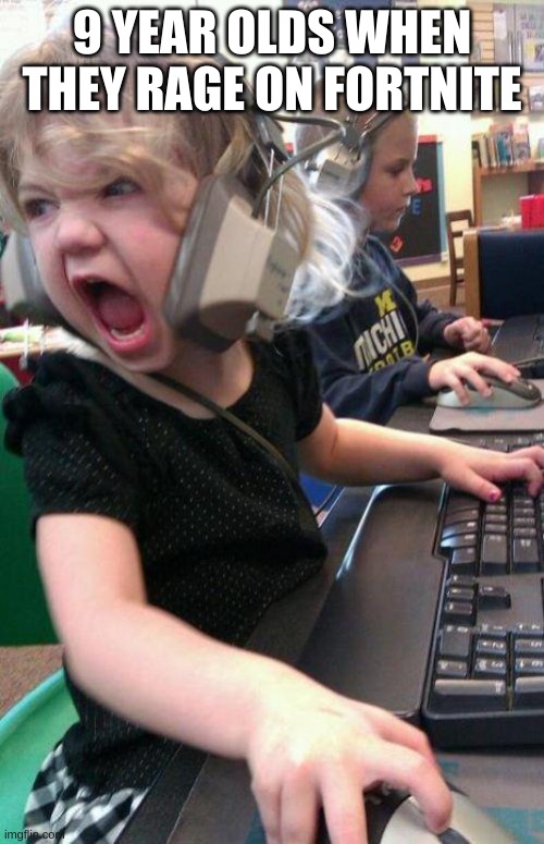 angry little girl gamer | 9 YEAR OLDS WHEN THEY RAGE ON FORTNITE | image tagged in angry little girl gamer | made w/ Imgflip meme maker