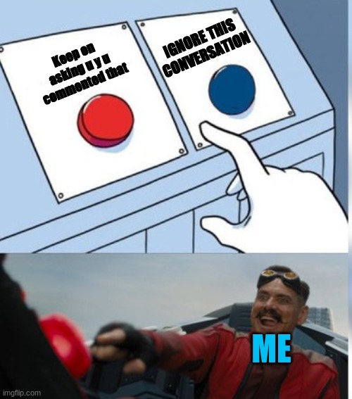 Two Buttons Eggman | Keep on asking u y u commented that IGNORE THIS CONVERSATION ME | image tagged in two buttons eggman | made w/ Imgflip meme maker